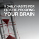 5 Daily Habits Future Proof Brain